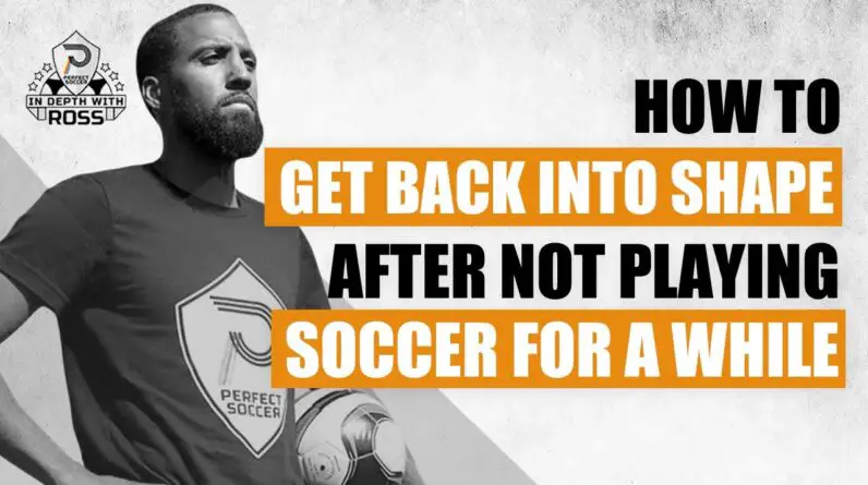 How To Get Back Into Shape After Not Playing Soccer For A While | In Depth with Ross